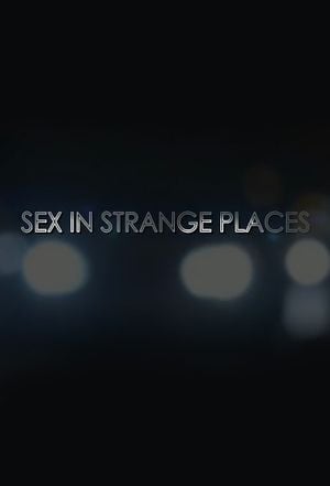 Casting De Sex In Strange Places Senscritique