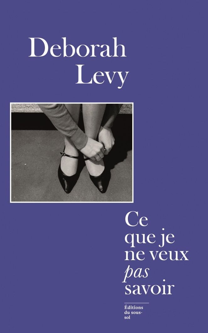 Ce Que Je Ne Veux Pas Savoir Deborah Levy SensCritique