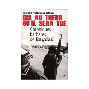 Dis au tueur qu'il sera tué - Chroniques barbares de Bagdad