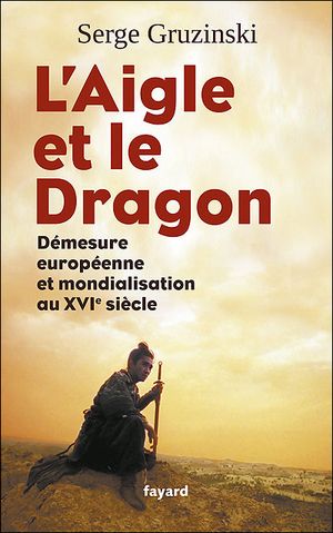 L'aigle et le dragon : Démesure européenne et mondialisation au XVIème siècle