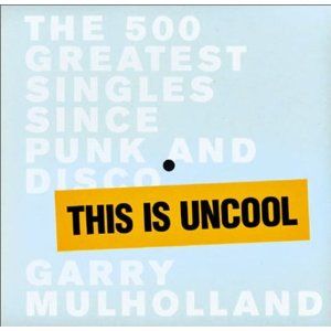 This Is Uncool: The 500 Greatest Singles Since Punk and Disco