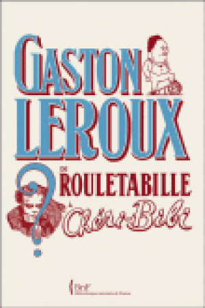 Gaston Leroux, de Rouletabille à Cheri-Bibi