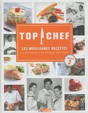 Top chef : Les meilleures recettes, les techniques et astuces des chefs saison 2