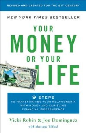 Your Money or Your Life: 9 Steps to Transforming Your Relationship with Money and Achieving Financial Independence: Revised and
