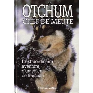 Otchum, chef de meute : L'extraordinaire aventure d'un chien de traîneau