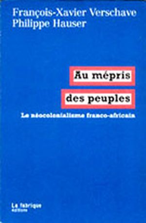 Au mépris des peuples : Le néocolonialisme franco-africain
