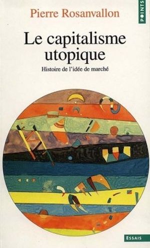 Le capitalisme utopique, histoire de l'idée de marché