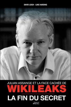 La fin du secret : Julian Assange et la face cachée de WikiLeaks