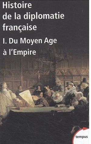 Histoire de la diplomatie française, Du Moyen Age à l'Empire- tome 1