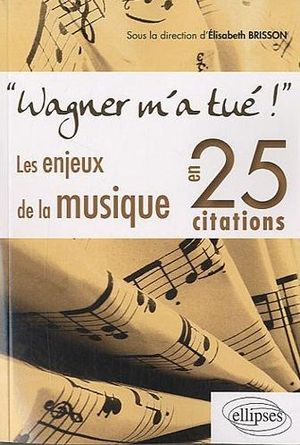 Wagner m'a tué, les enjeux de la musique en 25 citations