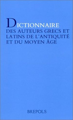 Dictionnaire des auteurs grecs et latins de l'Antiquité et du Moyen Âge