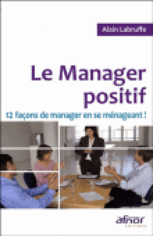 Le manager positif : 12 façons de manager en se ménageant !