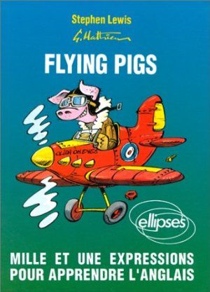 Flying Pigs : Mille et une expressions pour apprendre l'anglais