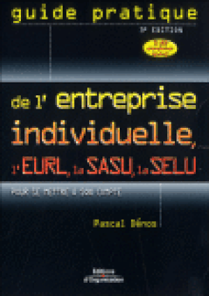 Guide pratique l'entreprise individuelle, l'EURL, la SASU, la SELU