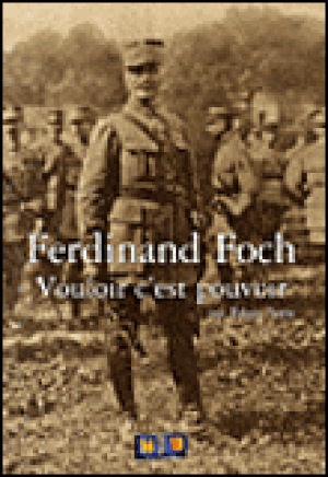 Ferdinand Foch : vouloir c'est pouvoir
