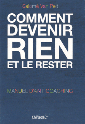 Comment devenir rien et le rester : Manuel d'anticoaching