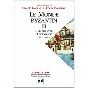 Le Monde byzantin, tome 3 : L'Empire grec et ses voisins (XIII-XVe siècles)