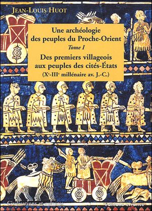 Des premiers villageois aux peuples des cités-Etats, Une archéologie des peuples du Proche-Orient, tome 1