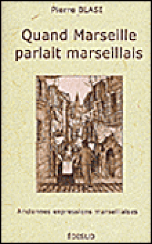 Quand Marseille parlait marseillais, anciennes expressions marseillaises