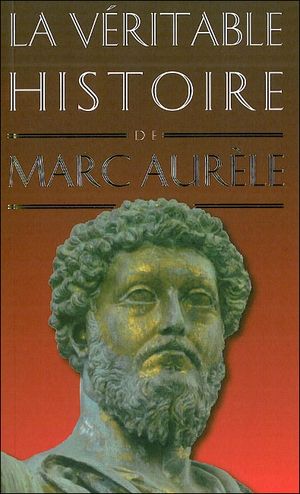 La véritable histoire de Marc Aurèle