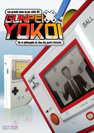 Gunpei Yokoi - Vie et philosophie du Dieu des jouets Nintendo