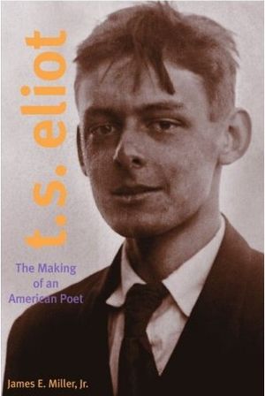 T.S. Eliot : the making of an American Poet 1888-1922