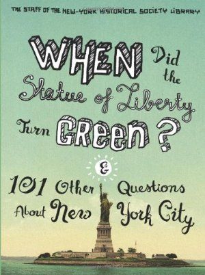 When did the Statue of Liberty turn green ? & 101 other questions about New York City