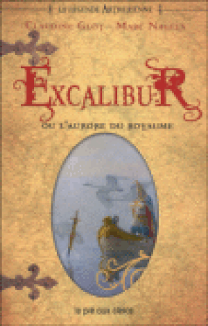 Excalibur ou l'aurore du royaume - La Légende arthurienne, Tome 1