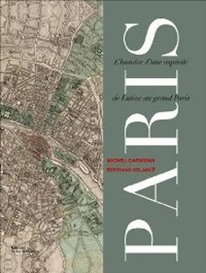 Paris : L'histoire d'une capitale de Lutèce au grand Paris