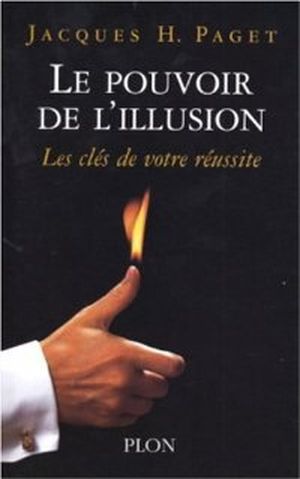 Le pouvoir de l'illusion : Les secrets de la persuasion, Les clés de votre réussite