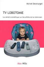 Couverture TV LOBOTOMIE - La vérité scientifique sur les effets de la télévision Couverture TV LOBOTOMIE - La vérité scientifique sur les effets de la télévision
