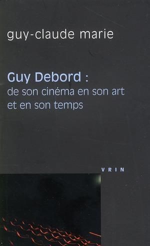 Guy Debord : de son cinéma en son art et en son temps