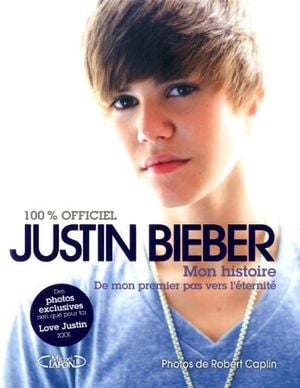 Justin Bieber, mon histoire : De mon premier pas vers l'éternité
