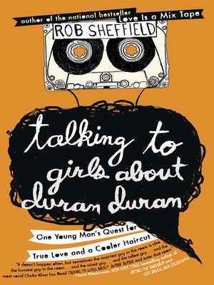 Talking to girls about Duran Duran: one young man's quest for true love and a cooler haircut