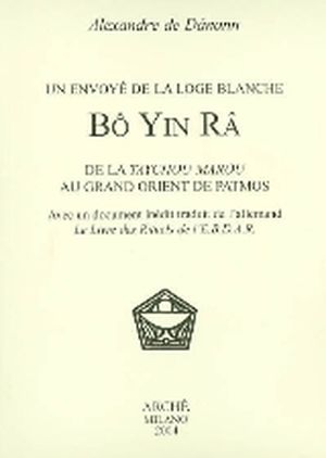Bo yin ra : un envoyé de la loge blanche, de la Taychou Marou au Grand Orient de Patmos