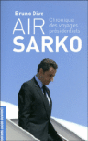 Air Sarko, en voyage avec Nicolas Sarkozy