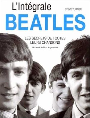 L'intégrale Beatles : Les Secrets de toutes leurs chansons