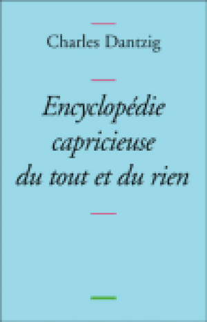 Encyclopédie capricieuse du tout et du rien