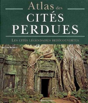 Atlas des cités perdues : Les Cités légendaires redécouvertes