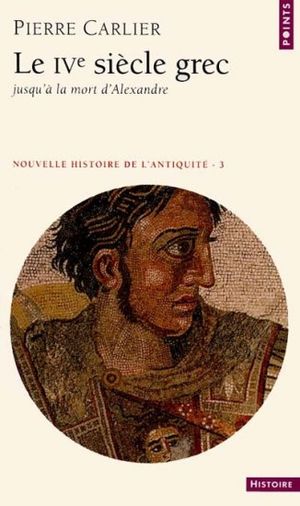Le IVe siècle grec : jusqu'à la mort d'Alexandre - Nouvelle histoire de l'Antiquité, tome 3