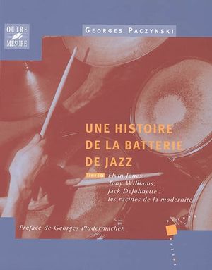Elvin Jones, Tony Williams, Jack DeJohnette : les racines de la modernité - Une histoire de la batterie de jazz, tome 3