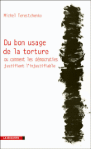 Du bon usage de la torture ou comment les démocraties justifient l'injustifiable