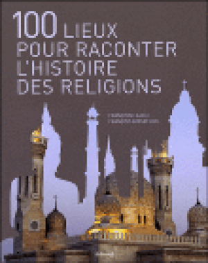 100 lieux pour raconter l'histoire des religions