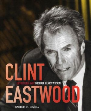 Clint Eastwood, entretiens avec Michael Henry Wilson