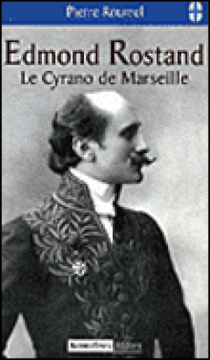 Edmond Rostand, le Cyrano de Marseille