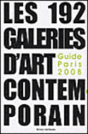 Les 192 galeries d'art contemporain, guide Paris 2008