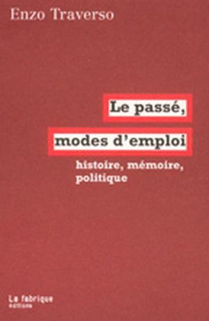 Le passé : modes d'emploi Histoire, mémoire, politique