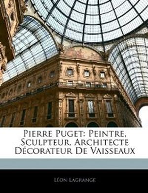 Pierre Puget : Peintre, sculpteur, architecte, décorateur de vaisseaux