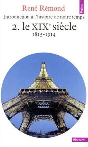 Le XIXe siècle, 1815-1914 - Introduction à l'histoire de notre temps, tome 2