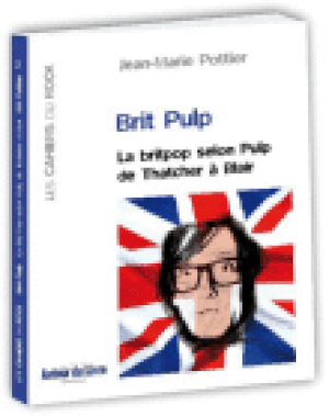 Brit pulp - La britpop selon Pulp de Thatcher à Blair